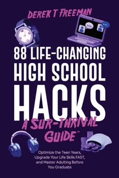 Paperback 88 Life-Changing High School Hacks (A Sur-Thrival Guide(TM)): Optimize the Teen Years, Upgrade Your Life Skills FAST, and Master Adulting Before You G Book