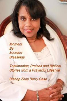 Paperback Moment By Moment Blessings: Testimonies, Praises & Biblical Stories from a Prayerful Lifestyle Book