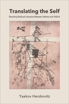 Translating the Self: Rewriting National Literature Between Hebrew and Yiddish (Contemp Jewish Lit & Culture)