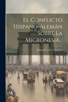Paperback El Conflicto Hispano-alemán Sobre La Micronesia... [Spanish] Book
