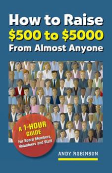 Paperback How to Raise $500 to $5,000 from Almost Anyone: A 1-Hour Guide for Board Members, Volunteers, and Staff Book