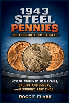 Paperback 1943 Steel Pennies Collector Guide for Beginners: How to Identify Valuable Coins, Understand Errors, and Recognize Rare Finds Book