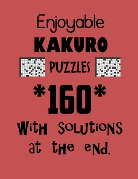 Paperback Enjoyable Kakuro Puzzles 160 with Solutions at the end: Kakuro puzzle books - Have a Blast! Book