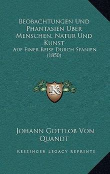 Paperback Beobachtungen Und Phantasien Uber Menschen, Natur Und Kunst: Auf Einer Reise Durch Spanien (1850) [German] Book