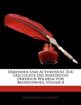 Paperback Urkunden Und Actenstücke Zur Geschichte Des Kurfürsten Friedrich Wilhelm Von Brandenburg, Volume 8 [German] Book