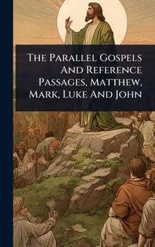 The Parallel Gospels And Reference Passages, Matthew, Mark, Luke And John