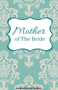 ~Mother of The Bride~ Small Size Blank Journal-Wedding Planner&To-Do List-5.5"x8.5" 120 pages Book 3: Notebook for Planning Scheduling Organizing- ... for Bride-to-Be Engagement Gift Bridal Party