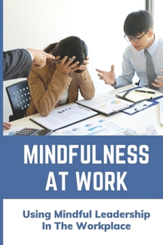 Paperback Mindfulness At Work: Using Mindful Leadership In The Workplace: Gift Of Mindfulness Book