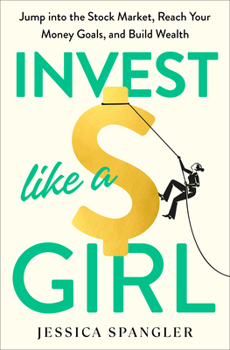 Hardcover Invest Like a Girl: Jump Into the Stock Market, Reach Your Money Goals, and Build Wealth Book