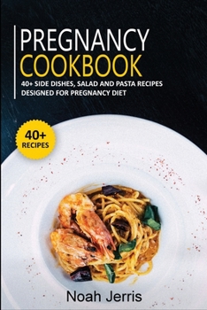 Pregnancy Cookbook : 40+ Side Dishes, Salad and Pasta Recipes Designed for Pregnancy Diet
