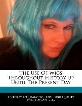 Paperback The Use of Wigs Throughout History Up Until the Present Day Book