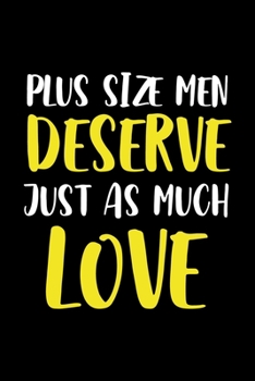 Plus Size Men Deserve Just As Much Love!: Notebook Journal Composition Blank Lined Diary Notepad 120 Pages Paperback Black Solid Texture