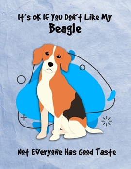 It's OK If You Don't Like My Beagle Not Everyone Has Good Taste: Un-Dated Planner Gift Notebook for Dog and Puppy Lovers