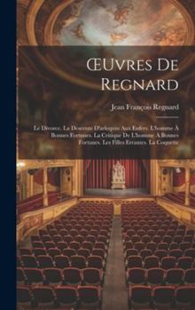 Hardcover OEuvres De Regnard: Le Divorce. La Descente D'arlequin Aux Enfers. L'homme À Bonnes Fortunes. La Critique De L'homme À Bonnes Fortunes. Le [French] Book