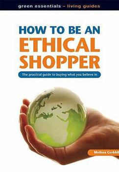 Paperback How to Be an Ethical Shopper: The Practical Guide to Buying What You Believe in Book