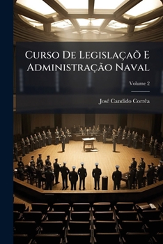 Paperback Curso De Legislaçaõ E Administração Naval: Formulas Regulamentares Empregadas Na Acquisição Do Material Ou Arrematações E Contratos; Volume 2 [Portuguese] Book