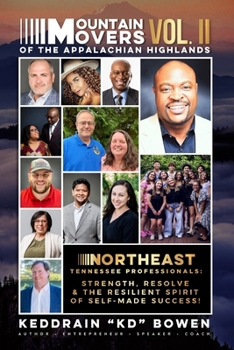 Mountain Movers of the Appalachian Highlands Vol. II: Northeast Tennessee Professionals: Strength, Resolve & the Resilient Spirit of Self-made Success!