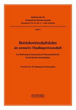 Paperback Betriebswirtschaftslehre ALS Normative Handlungswissenschaft: Zur Bedeutung Der Konstruktiven Wissenschaftstheorie Für Die Betriebswirtschaftslehre [German] Book