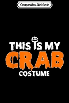 Composition Notebook: This Is My Crab Halloween Costume Men Women Kids Gift  Journal/Notebook Blank Lined Ruled 6x9 100 Pages