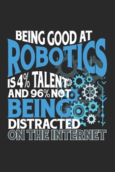 Being a good Robotics is 4% Talent and 96% not being distracted on the internet: Robotikingenieur Wissenschaftler Ingenieurwesen  Notizbuch liniert ... Zeichnungen Formeln Organizer Tagebuch