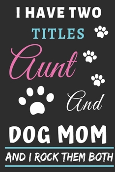 Paperback I Have Two Titles Aunt And Dog Mom And I Rock Them Both: lined notebook, funny gift for aunt, mothers Book