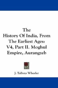 The History Of India, From The Earliest Ages: V4, Part II. Moghul Empire, Aurangzeb