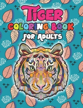 Paperback Tiger Coloring Books for Adults: A Fun Coloring Gift Book for Tiger Lovers & Adults Relaxation with Stress Relieving Animal Designs and Full Pages Man Book