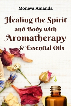 Paperback Healing the Spirit and Body with Aromatherapy, & Essential Oils Book