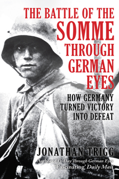 Hardcover The Battle of the Somme Through German Eyes: How Germany Turned Victory Into Defeat Book