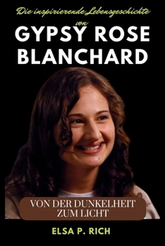 Paperback Die inspirierende Lebensgeschichte von Gypsy Rose Blanchard: Von der Dunkelheit zum Licht [German] Book