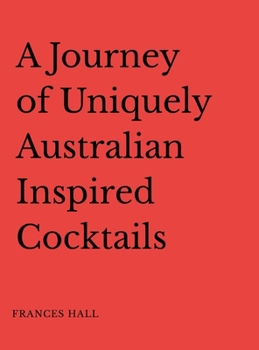 Hardcover A Journey of Uniquely Australian Inspired Cocktails Book
