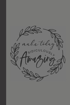 make today ridiculously amazing: small lined Motivational Quotes Notebook / Travel Journal to write in (6'' x 9'') 120 pages