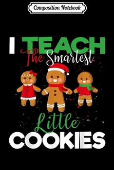 Composition Notebook: I Teach Smart Cookies Christmas Teacher Gingerbread Cookies  Journal/Notebook Blank Lined Ruled 6x9 100 Pages