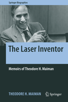 The Laser Inventor: Memoirs of Theodore H. Maiman - Book  of the Springer Biography