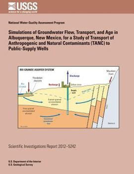 Simulations of Groundwater Flow, Transport, and Age in Albuquerque, New Mexico, for a Study of Transport of Anthropogenic and Natural Contaminants (TANC) to Public-Supply Wells