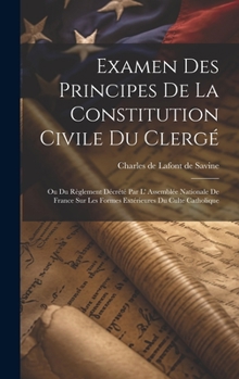 Hardcover Examen Des Principes De La Constitution Civile Du Clergé: Ou Du Règlement Décrété Par L' Assemblée Nationale De France Sur Les Formes Extérieures Du C [French] Book