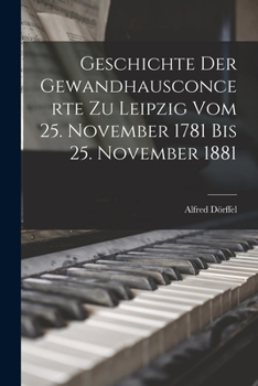 Paperback Geschichte Der Gewandhausconcerte Zu Leipzig Vom 25. November 1781 Bis 25. November 1881 [German] Book