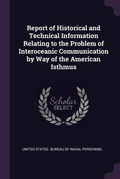 Paperback Report of Historical and Technical Information Relating to the Problem of Interoceanic Communication by Way of the American Isthmus Book