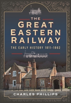 Hardcover The Great Eastern Railway, the Early History, 1811-1862 Book