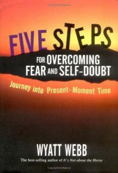 Hardcover Five Steps for Overcoming Fear and Self-Doubt: Journey Into Present-Moment Time Book