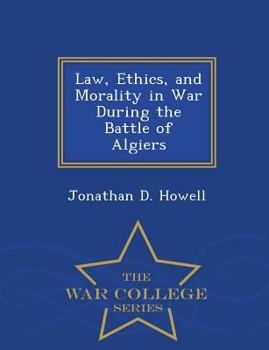 Law, Ethics, and Morality in War During the Battle of Algiers - War College Series