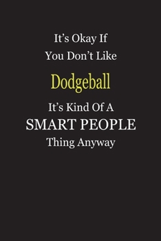 It's Okay If You Don't Like Dodgeball It's Kind Of A Smart People Thing Anyway: Blank Lined Notebook Journal Gift Idea