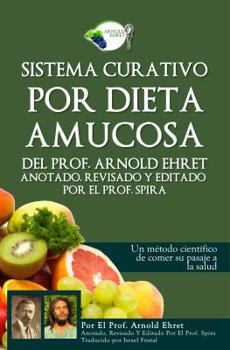 Paperback Sistema Curativo Por Dieta Amucosa del Prof. Arnold Ehret: Anotado Revisado Y Editado Por El Prof. Spira [Spanish] Book