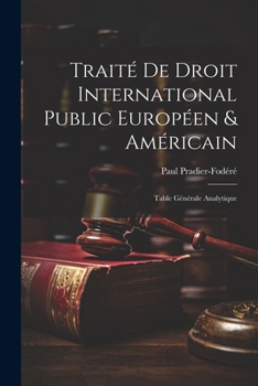 Paperback Traité De Droit International Public Européen & Américain: Table Générale Analytique [French] Book