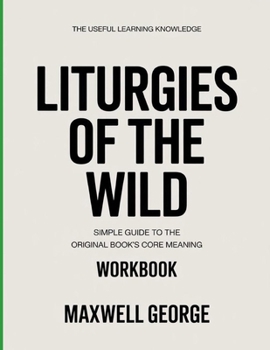 The Useful Learning Knowledge Liturgies of the Wild: Simple Guide to the Original Book’s Core Meaning