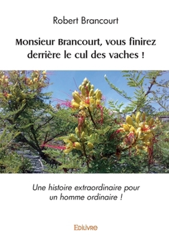 Paperback Monsieur Brancourt, vous finirez derrière le cul des vaches !: Une histoire extraordinaire pour un homme ordinaire ! [French] Book