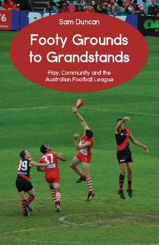 Paperback Footy Grounds to Grandstands: Play, Community and the Australian Football League Book