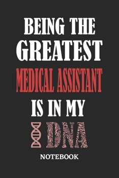 Paperback Being the Greatest Medical Assistant is in my DNA Notebook: 6x9 inches - 110 ruled, lined pages - Greatest Passionate Office Job Journal Utility - Gif Book