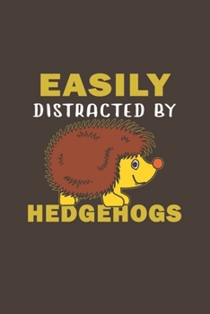 Easily Distracted By Hedgehogs: Funny Gifts For Hedgehogs and Animal Lovers- Notebook, Planner Or Journal For Writing About Hedgehogs Or Animals | ... Kids & Students- Gift For Friends And Family