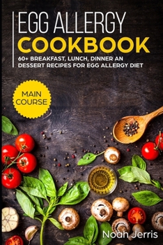 Paperback Egg Allergy Cookbook: MAIN COURSE - 60+ Breakfast, Lunch, Dinner and Dessert Recipes for egg allergy diet Book